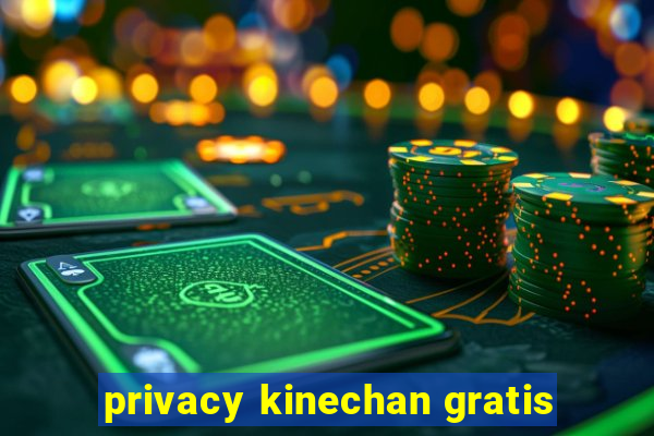 privacy kinechan gratis